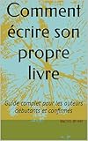  Comment écrire son propre livre : Guide complet pour les auteurs débutants et confirmés