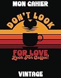  DON\'T LOOK FOR LOVE LOOK FOR COFFEE  MON CARNET VINTAGE: Cahier Rétro  120 Pages Lignées (Marges)  21.59 cm x 27.94 cm  CARNET CAFÉ  Vintage Années 1960