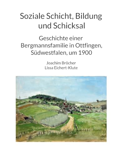 Soziale Schicht, Bildung und Schicksal: Geschichte einer Bergmannsfamilie in Ottfingen, Südwestfalen, um 1900