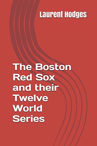 The Boston Red Sox and their Twelve World Series