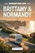 BRITTANY & NORMANDY MOTORHOME TRAVEL GUIDE 2026: Explore Brittany and Normandy by Campervan – Scenic Routes, Hidden Treasures, Maps and The Freedom of the Open Road