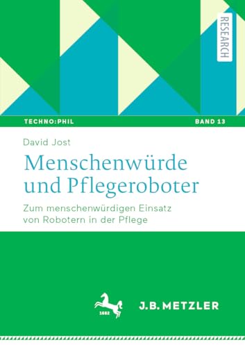 Menschenwürde und Pflegeroboter: Zum menschenwürdigen Einsatz von Robotern in der Pflege (Techno:Phil – Aktuelle Herausforderungen der Technikphilosophie 13)