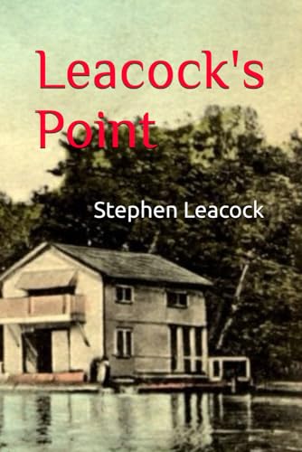 Leacock's Point: A Collection of Humorous Short Stories from the great Canadian author - Stephen Leacock