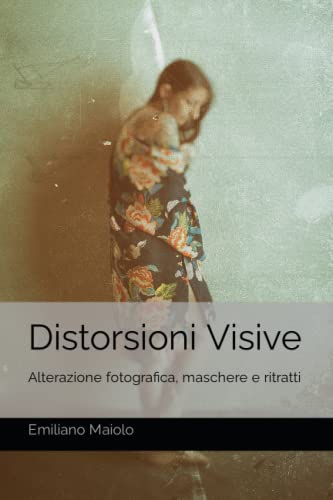 Distorsioni Visive: Alterazione fotografica, maschere e ritratti (Fotografia) (Italian Edition)