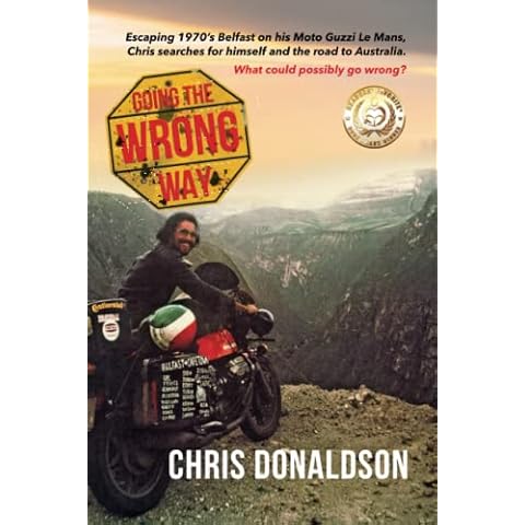 Going the Wrong Way: A young Belfast man sets off on his Moto Guzzi Le Mans, to find himself, and the road to Australia. What could possibly go wrong! Cover