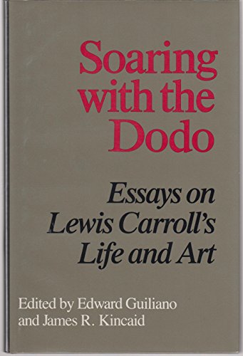 Soaring With the Dodo: Essays on Lewis Carroll's Life and Art Soaring With the Dodo: Essays on Lewis Carroll's Life and Art