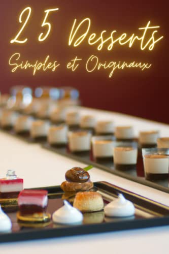 25 Desserts simples et originaux: Des recettes faciles à réaliser pour surprendre vos invités (French Edition)