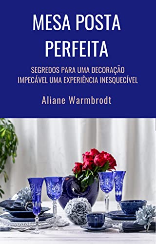 MESA POSTA PERFEITA: Segredos para uma decoração impecável uma Experiência inesquecível (German Edit