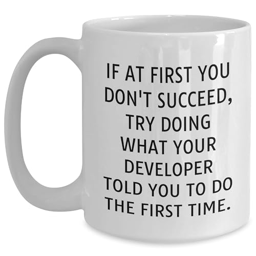 Developer Humor White Coffee Mug, If At First You Don't Succeed, Try Doing What Your Developer Told You To Do The First Time. - Funny Gift for Christmas