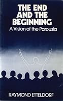 The end and the beginning: A vision of the Parousia 0861400127 Book Cover