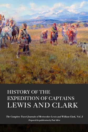 History of the Expedition of Captains Lewis and Clark, Volume 2: ...