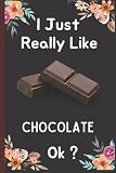  I Just Really Like Chocolate OK?: Cute Chocolate Notebook For Girls, Chocolate Blank Lined Journal Gift Idea For Girls and Women, Notebook ... Christmas/Birthday Notebook