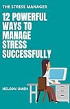 12 Powerful Ways to Manage Stress Successfully: The Stress Manager (English Edition)
