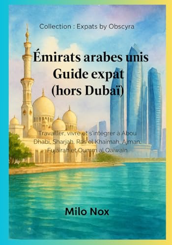 Émirats arabes unis Guide expat (hors Dubaï): Travailler, vivre et s’intégrer à Abou Dhabi, Sharjah, Ras el Khaïmah, Ajman, Fujairah et Oumm al Qaïwain