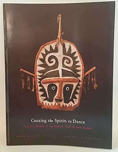 Coaxing the Spirits to Dance: Art And Society in the Papuan Gulf of New Guinea