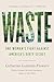 Waste: One Womans Fight Against Americas Dirty Secret (The Studs and Ida Terkel Award)