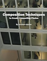 Composition Techniques to Create Compelling Photos B0DFWJVYZZ Book Cover