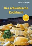 Das schwäbische Kochbuch: 444 Hausrezepte - Ursula Grüninger 