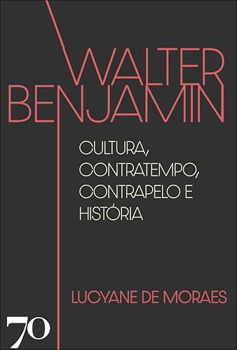 Walter Benjamin: cultura, contratempo, contrapelo e história (Portuguese Edition)