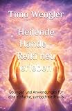 Heilende Hände - Reiki neu erleben: Übungen und Anwendungen für eine einfache, symbolfreie Praxis