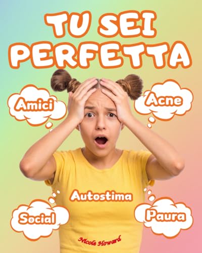TU SEI PERFETTA: Per le ragazze tra i 10 e i 14 anni che desiderano migliorare la propria autostima e valorizzare la loro straordinaria unicità. ... meravigliosa che sei destinata ad essere!