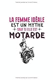  La femme idéale est un mythe sauf si elle est motarde: Carnet de notes  140 pages lignées  6 x 9  cadeau parfait pour un motard