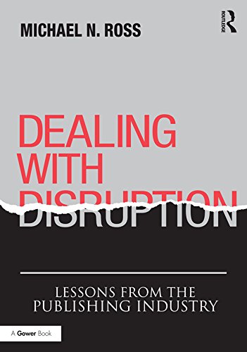 Dealing with Disruption: Lessons from the Publishing Industry      1st Edition, Kindle Edition