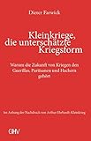  Kleinkriege, die unterschätzte Kriegsform: Warum die Zukunft von Kriegen den Guerillas, Partisanen und Hackern gehört