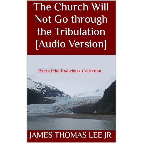The Church Will Not Go through the Tribulation [Audio Version] by James Thomas Lee Jr episode artwork