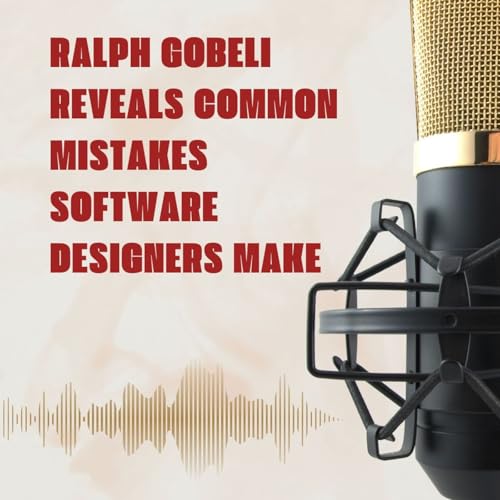 Ralph Gobeli Reveals Common Mistakes Software Designers Make