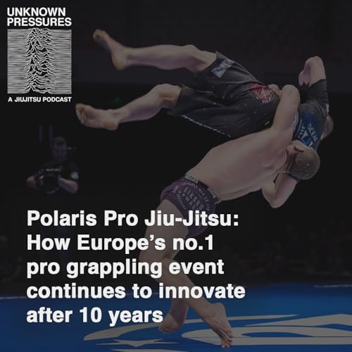 Page de couverture de Behind the Scenes of Polaris, Europe's Biggest and Best Pro Grappling Event | Unknown Pressures: A Jiu-Jitsu Podcast ep3