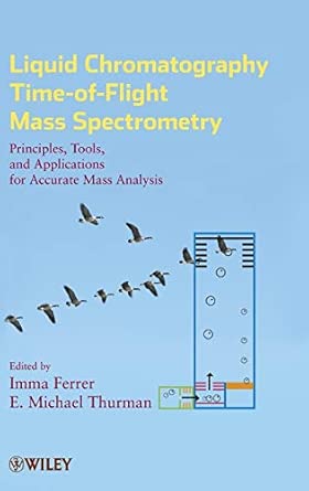 Liquid Chromatography Time-of-Flight Mass Spectrometry: Principles, Tools, and Applications for Accurate Mass Analysis: 173-Wow! eBook