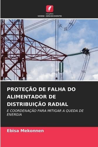 Proteção de Falha Do Alimentador de Distribuição Radial: E COORDENAÇÃO PARA MITIGAR A QUEDA DE ENERG