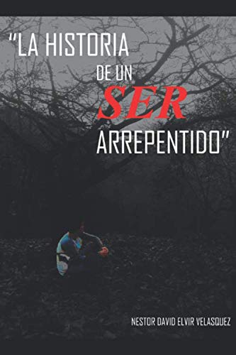 LA HISTORIA DE UN SER ARREPENTIDO: Conoce la depresión y porqué las personas entran a ella (Spanish Edition)