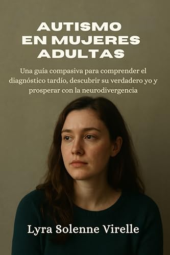 Autismo en mujeres adultas: Una guía compasiva para comprender el diagnóstico tardío, descubri...