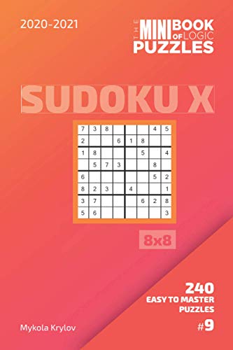 The Mini Book Of Logic Puzzles 2020-2021. Sudoku X 8x8 - 240 Easy To Master Puzzles. #9 (Sudoku X Puzzle Book 8x8)