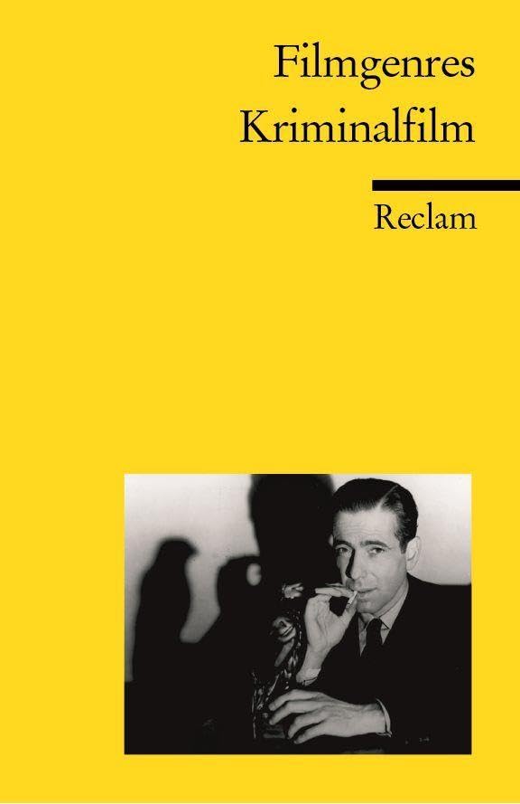 Filmgenres: Kriminalfilm: Erläuterungen und Grundlagen-Wissen; Klassiker der Filmgeschichte (Reclams Universal-Bibliothek)