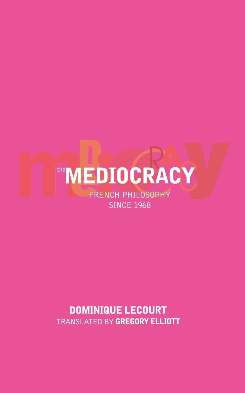 The Mediocracy: French Philosophy Since 1968: French Philosophy Since the Mid-1970s