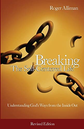 Breaking the Self-Centered Life - Revised Edition: Understanding God's Ways from the Inside Out (Volume 1)