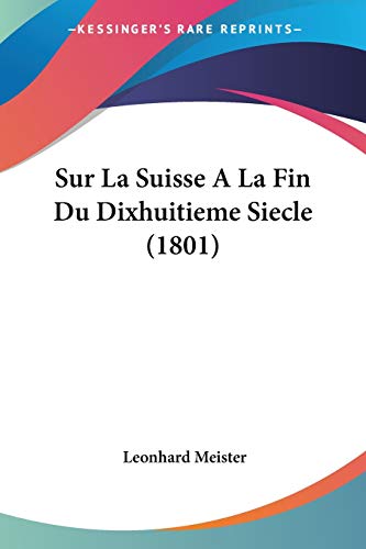 Sur La Suisse A La Fin Du Dixhuitieme Siecle (1801) (French Edition)