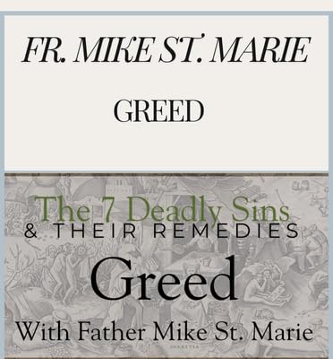 The 7 Deadly Sins & Their Remedies- Greed W/ Fr. Mike St. Marie