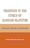 Tradition in the Ethics of Alasdair MacIntyre: Relativism, Thomism, and Philosophy