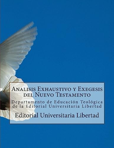Analisis Exhaustivo y Exegesis del Nuevo Testamento: Departamento de Educación Teológica de la Editorial Universitaria Libertad (Spanish Edition)