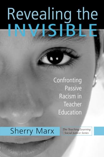 Revealing the Invisible: Confronting Passive Racism in Teacher Education (Teaching/Learning Social Justice)