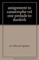 Assignment to Catastrophe. Vol. I. Prelude to Dunkirk. B00227W746 Book Cover
