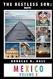 The Restless Son - Mexico: Volume 2: Puerto Vallarta, Guadalajara, Cancun, Tulum, Playa del Carmen, Merida, Campeche, Ciudad del Carmen, Villahermosa, Tuxtla Gutierrez, San Cristóbal de las Casas