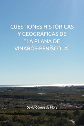 CUESTIONES HISTÓRICAS Y GEOGRÁFICAS DE "LA PLANA DE VINARÒS-PENÍSCOLA"
