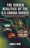 The Hidden Realities of the U.S.-Canada Border: More Than Just the 49th Parallel: Exploring the Uncharted Territories and Oddities of North America’s Longest ... YOU NEED TO KNOW) (English Edition)