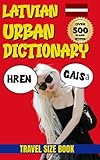Latvian Urban Dictionary: 500 Latvian Slang Words and Phrases with English Translations (Urban Slang Dictionary)