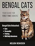 Bengal Cats Your Guide for First Time Owners: Bengal Cats Unleashed Care, Personality, Training, and Wild Daily Adventures